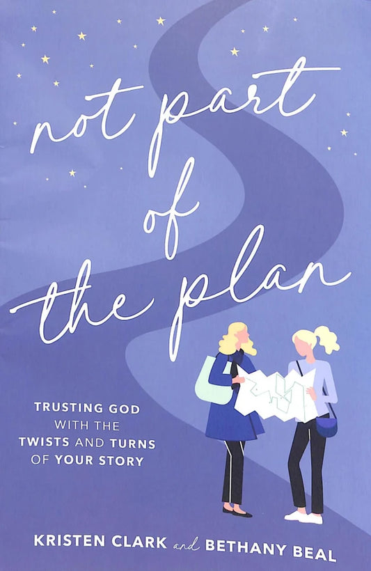 NOT PART OF THE PLAN: TRUSTING GOD WITH THE TWISTS AND TURNS OF YOUR STORY