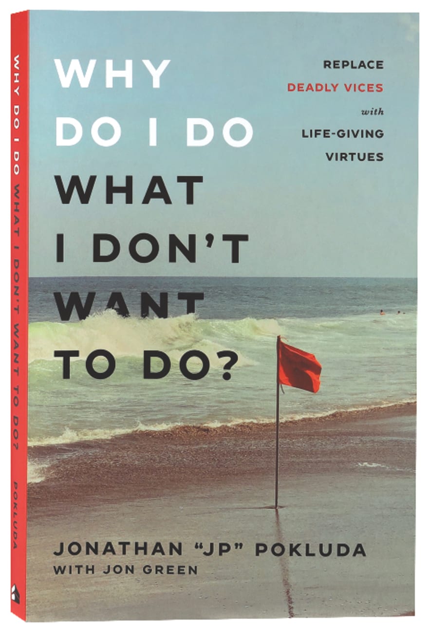 WHY DO I DO WHAT I DON'T WANT TO DO?: REPLACE DEADLY VICES WITH LIFE-