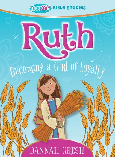 RUTH: BECOMING A GIRL OF LOYALTY (TRUE GIRL BIBLE STUDIES SERIES)