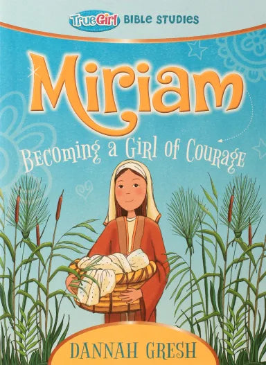 MIRIAM: BECOMING A GIRL OF COURAGE (TRUE GIRL BIBLE STUDIES SERIES)