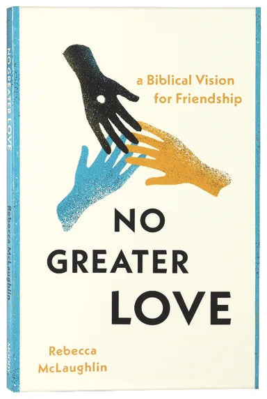 NO GREATER LOVE: A BIBLICAL VISION FOR FRIENDSHIP