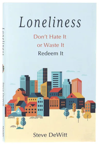 LONELINESS: DON'T HATE IT OR WASTE IT. REDEEM IT.