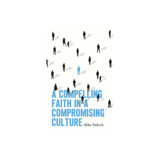 A COMPELLING FAITH IN A COMPROMISING CULTURE