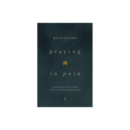 PRAYING IN PAIN: HOW TO KNOW YOU'RE HEARD WHEN YOU HAVEN'T BEEN HEALED