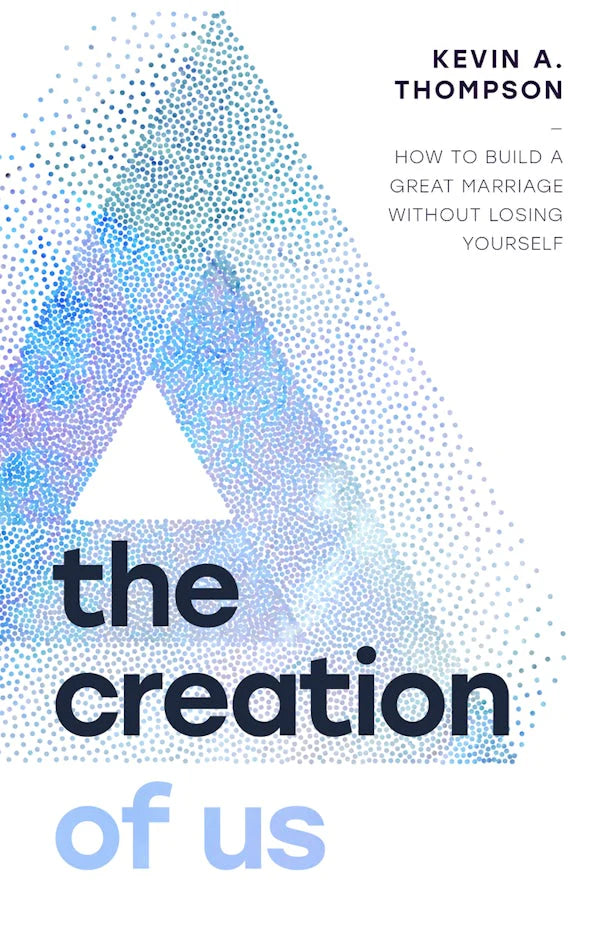 THE CREATION OF US: HOW TO BUILD A GREAT MARRIAGE WITHOUT LOSING YOURSELF