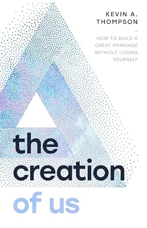 THE CREATION OF US: HOW TO BUILD A GREAT MARRIAGE WITHOUT LOSING YOURSELF