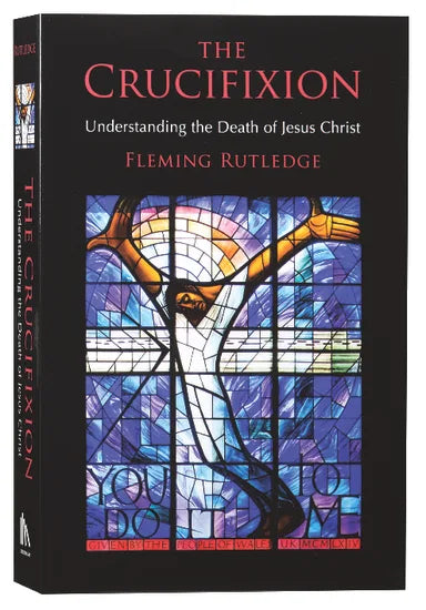 THE CRUCIFIXION: UNDERSTANDING THE DEATH OF JESUS CHRIST (PB)