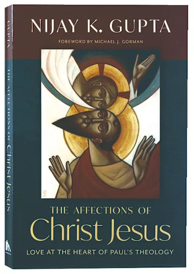 THE AFFECTIONS OF CHRIST JESUS: LOVE AT THE HEART OF PAULS THEOLOGY