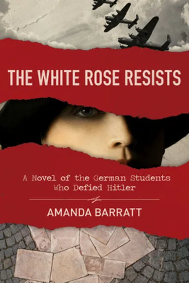 THE WHITE ROSE RESISTS: A NOVEL OF THE GERMAN STUDENTS WHO DEFIED HITLER