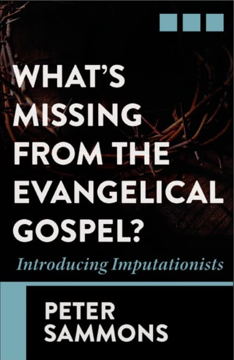 WHAT'S MISSING FROM THE EVANGELICAL GOSPEL?: INTRODUCING IMPUTATIONISTS
