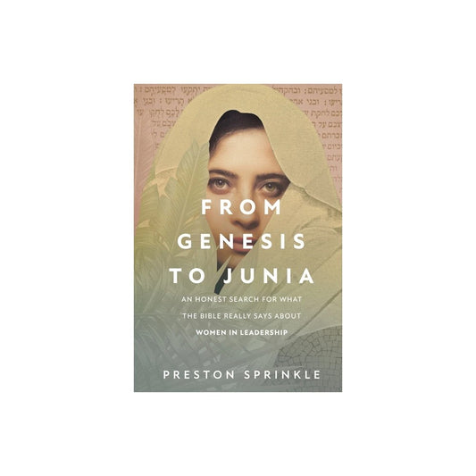 FROM GENESIS TO JUNIA: AN HONEST SEARCH FOR WHAT THE BIBLE REALLY SAYS ABOUT WOMEN IN LEADERSHIP