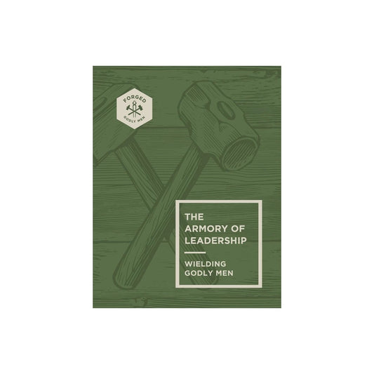 THE ARMORY OF LEADERSHIP: WIELDING GODLY MEN (#03 IN FORGED: GODLY MEN SERIES)