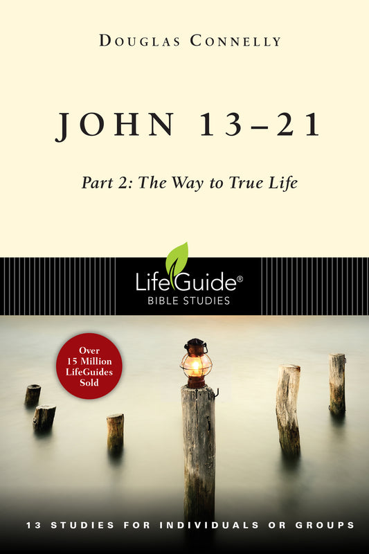 JOHN 13-21 - PART 2: THE WAY TO TRUE LIFE (LIFEGUIDE BIBLE STUDY SERIES)