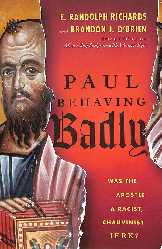 PAUL BEHAVING BADLY: WAS THE APOSTLE A RACIST  CHAUVINIST JERK?