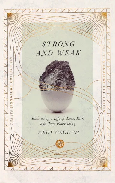 STRONG AND WEAK: EMBRACING A LIFE OF LOVE  RISK AND TRUE FLOURISHING (IVP SIGNATURE COLLECTION)