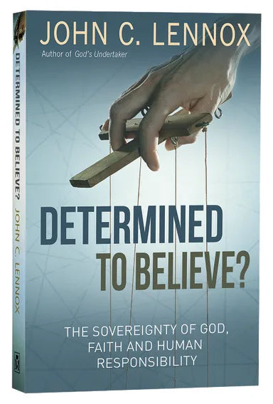 DETERMINED TO BELIEVE: THE SOVEREIGNTY OF GOD  FREEDOM  FAITH  AND HUMAN RESPONSIBILITY