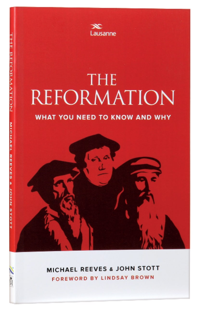 REFORMATION  THE: WHAT YOU NEED TO KNOW AND WHY