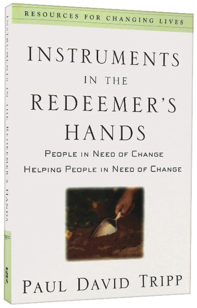 INSTRUMENTS IN THE REDEEMER'S HANDS: PEOPLE IN NEED OF CHANGE HELPING PEOPLE IN NEED OF CHANGE