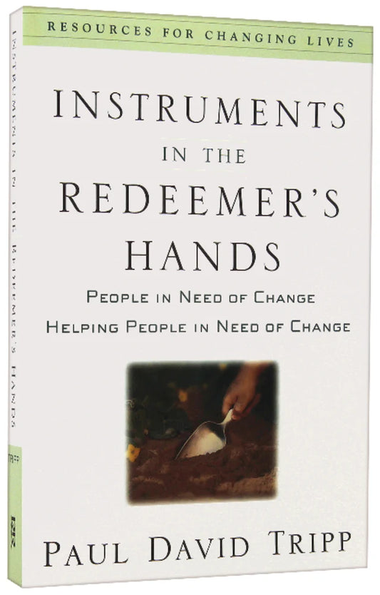 INSTRUMENTS IN THE REDEEMER'S HANDS: PEOPLE IN NEED OF CHANGE HELPING PEOPLE IN NEED OF CHANGE