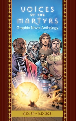 VOICES OF THE MARTYRS GRAPHIC NOVEL: A.D. 34 - A.D. 203 (CLASSIC EDITION)