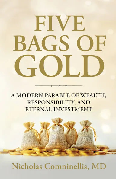 FIVE BAGS OF GOLD: A MODERN PARABLE OF WEALTH  RESPONSIBILITY  AND ETERNAL INVESTMENT