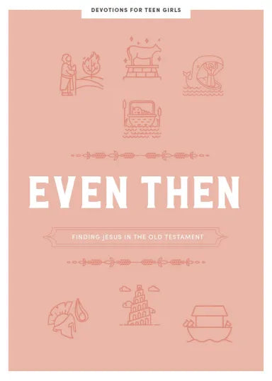 EVEN THEN: FINDING JESUS IN THE OLD TESTAMENT (TEEN GIRLS' DEVOTIONAL)