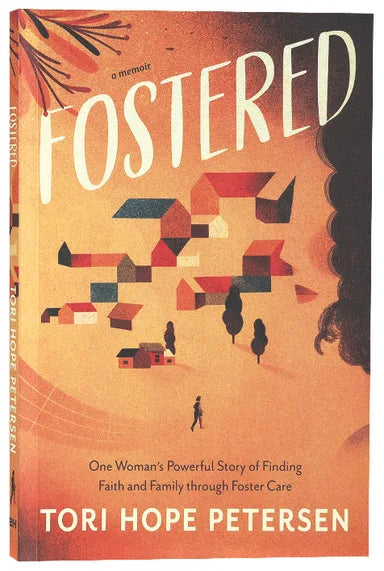 FOSTERED: ONE WOMAN'S POWERFUL STORY OF FINDING FAITH AND FAMILY THROUGH FOSTER CARE