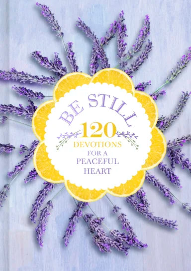 BE STILL: 120 DEVOTIONS FOR A PEACEFUL HEART