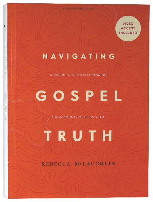 NAVIGATING GOSPEL TRUTH (BIBLE STUDY BOOK WITH VIDEO ACCESS): A GUIDE TO FAITHFULLY READING THE ACCOUNTS OF JESUS'S LIFE
