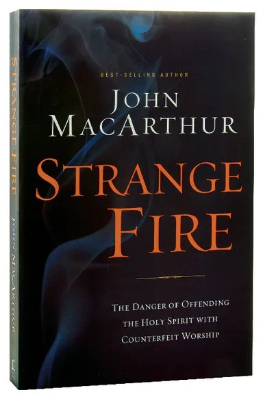 STRANGE FIRE: THE DANGER OF OFFENDING THE HOLY SPIRIT WITH COUNTERFEIT WORSHIP