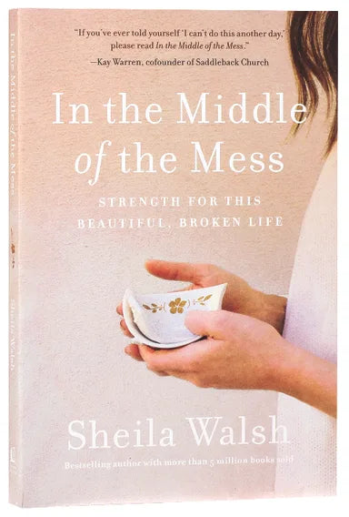 IN THE MIDDLE OF THE MESS: STRENGTH FOR THE BEAUTIFUL  BROKEN LIFE