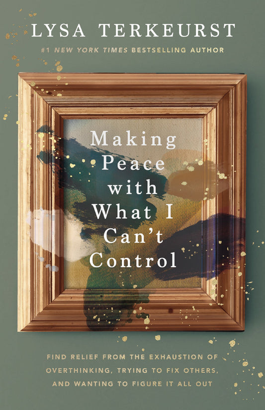 MAKING PEACE WITH WHAT I CAN'T CONTROL: FIND RELIEF FROM THE EXHAUSTION OF OVERTHINKING  TRYING TO FIX OTHERS  AND WANTING TO FIGURE IT ALL OUT (HB)