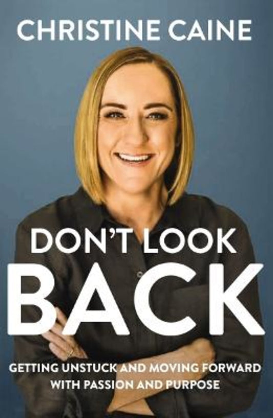 DON'T LOOK BACK: GETTING UNSTUCK AND MOVING FORWARD WITH PASSION AND PURPOSE