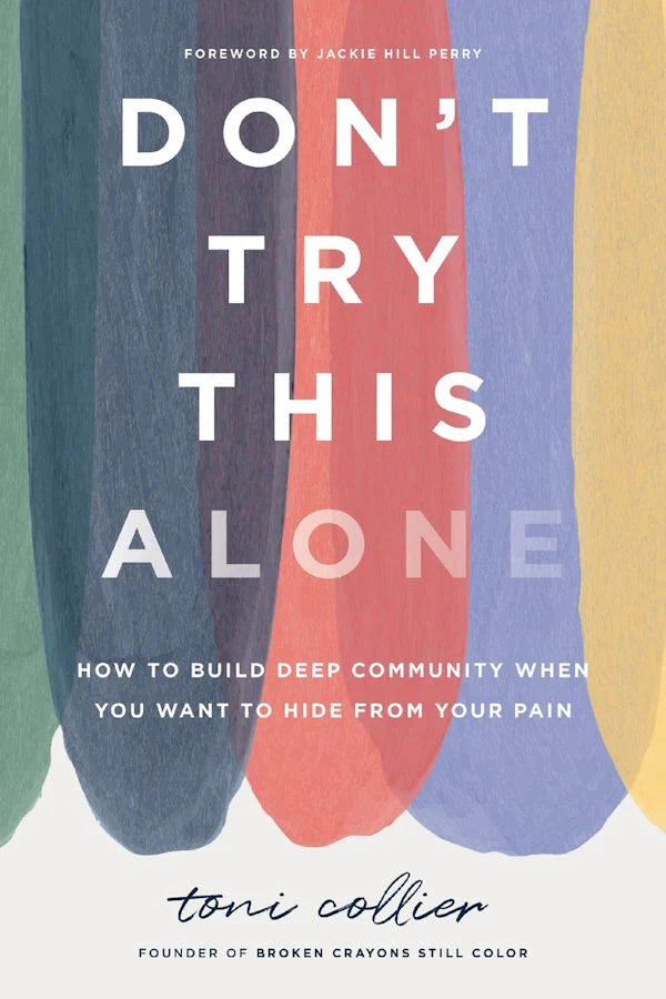 DON'T TRY THIS ALONE: HOW TO BUILD DEEP COMMUNITY WHEN YOU WANT TO HIDE FROM YOUR PAIN