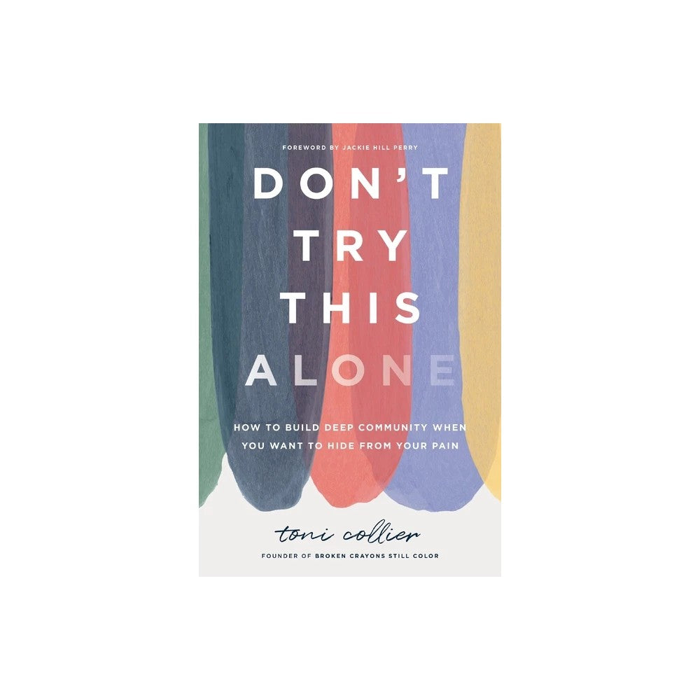 DON'T TRY THIS ALONE: HOW TO BUILD DEEP COMMUNITY WHEN YOU WANT TO HIDE FROM YOUR PAIN