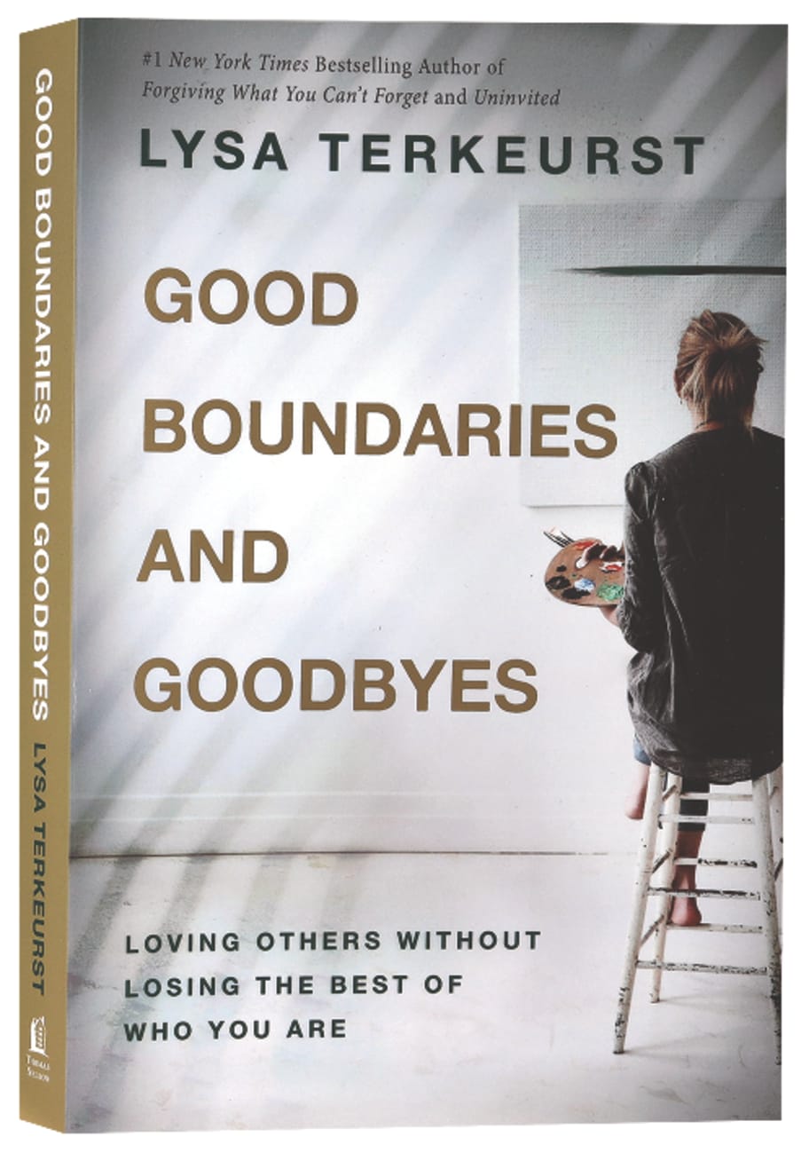 GOOD BOUNDARIES AND GOODBYES: LOVING OTHERS WITHOUT LOSING THE BEST OF WHO YOU ARE