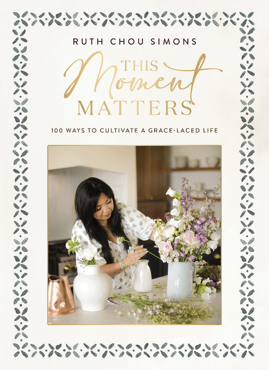 THIS MOMENT MATTERS: 100 WAYS TO CULTIVATE A GRACE-LACED LIFE