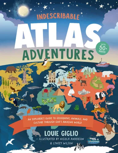 INDESCRIBABLE ATLAS ADVENTURES: AN EXPLORER'S GUIDE TO GEOGRAPHY  ANIMALS  AND CULTURES THROUGH GOD'S AMAZING WORLD