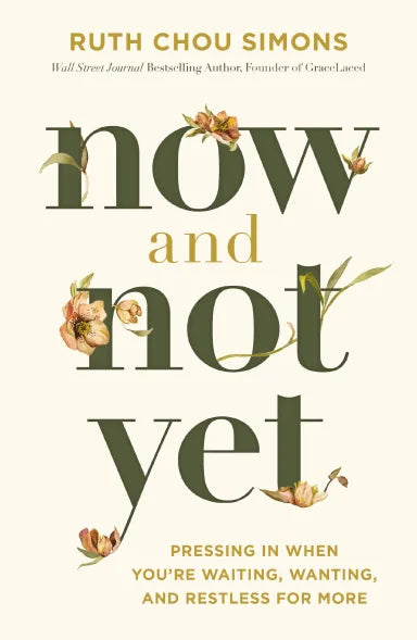 NOW AND NOT YET: PRESSING IN WHEN YOU'RE WAITING  WANTING  AND RESTLESS FOR MORE