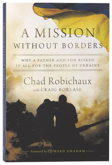 MISSION WITHOUT BORDERS A MISSION WITHOUT BORDERS: WHY A FATHER AND SON RISKED IT ALL FOR THE PEOPLE OF UKRAINE