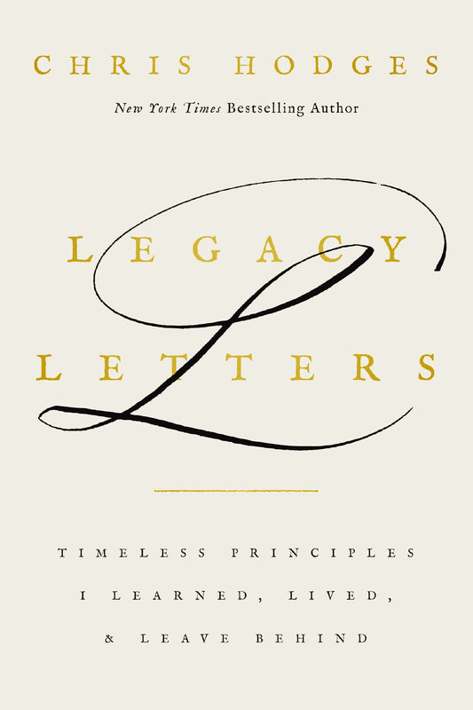 LEGACY LETTERS: TIMELESS PRINCIPLES I LEARNED  LIVED  AND LEAVE BEHIND