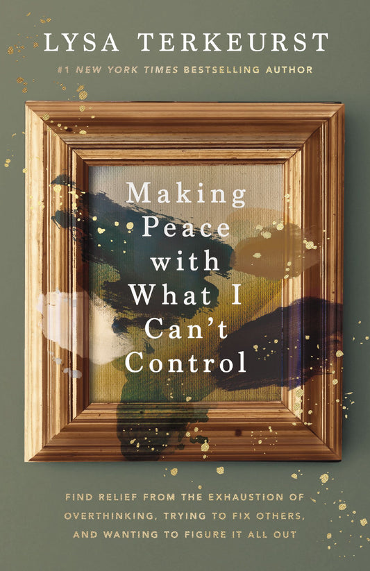MAKING PEACE WITH WHAT I CAN'T CONTROL: FIND RELIEF FROM THE EXHAUSTION OF OVERTHINKING  TRYING TO FIX OTHERS  AND WANTING TO FIGURE IT ALL OUT