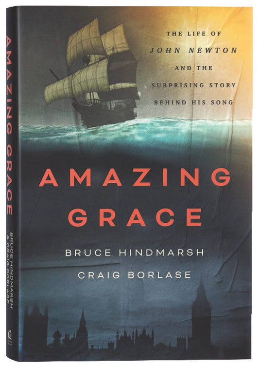 AMAZING GRACE: THE LIFE OF JOHN NEWTON AND THE SURPRISING STORY BEHIN