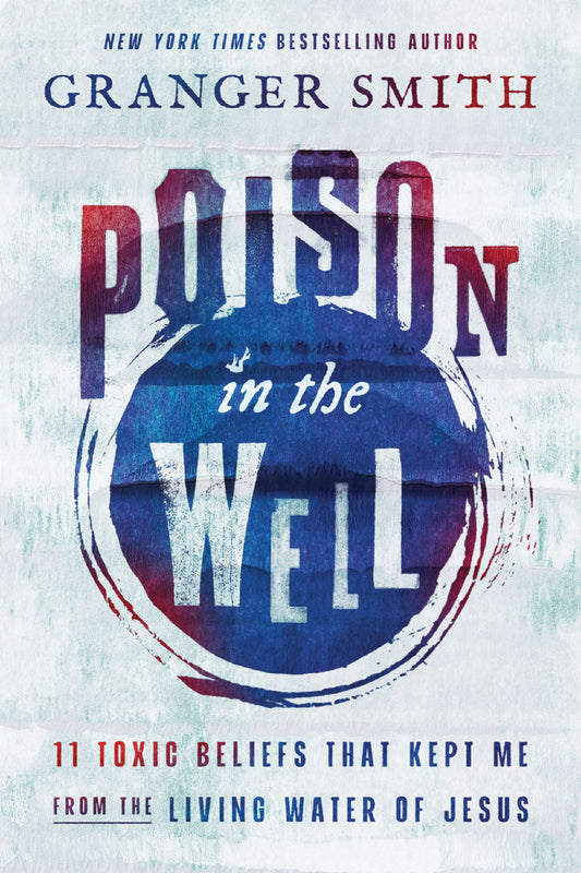 POISON IN THE WELL: 11 TOXIC BELIEFS THAT KEPT ME FROM THE LIVING WATER OF JESUS (HB)