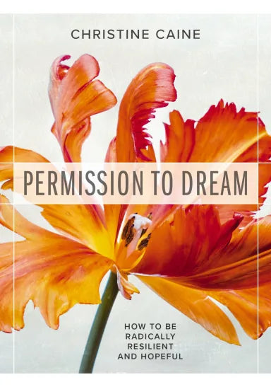 PERMISSION TO DREAM: HOW TO BE RADICALLY RESILIENT AND HOPEFUL