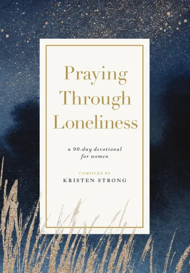 PRAYING THROUGH LONELINESS: A 90-DAY DEVOTIONAL FOR WOMEN