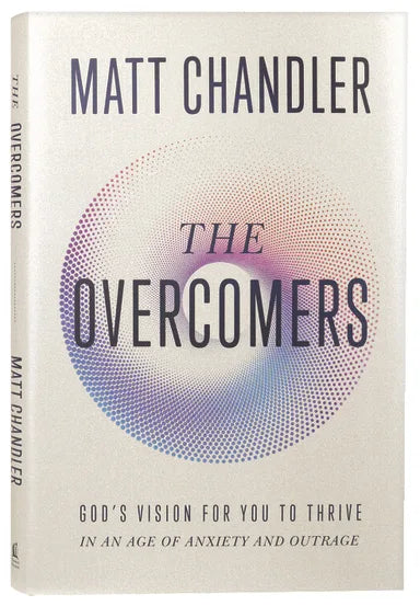 OVERCOMERS: GOD'S VISION FOR YOU TO THRIVE IN AN AGE OF ANXIETY AND OUTRAGE