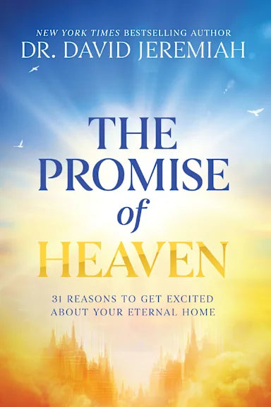 THE PROMISE OF HEAVEN: 31 REASONS TO GET EXCITED ABOUT YOUR ETERNAL HOME