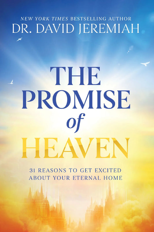 THE PROMISE OF HEAVEN: 31 REASONS TO GET EXCITED ABOUT YOUR ETERNAL HOME