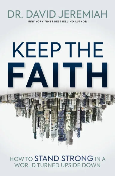 KEEP THE FAITH: HOW TO STAND STRONG IN A WORLD TURNED UPSIDE DOWN